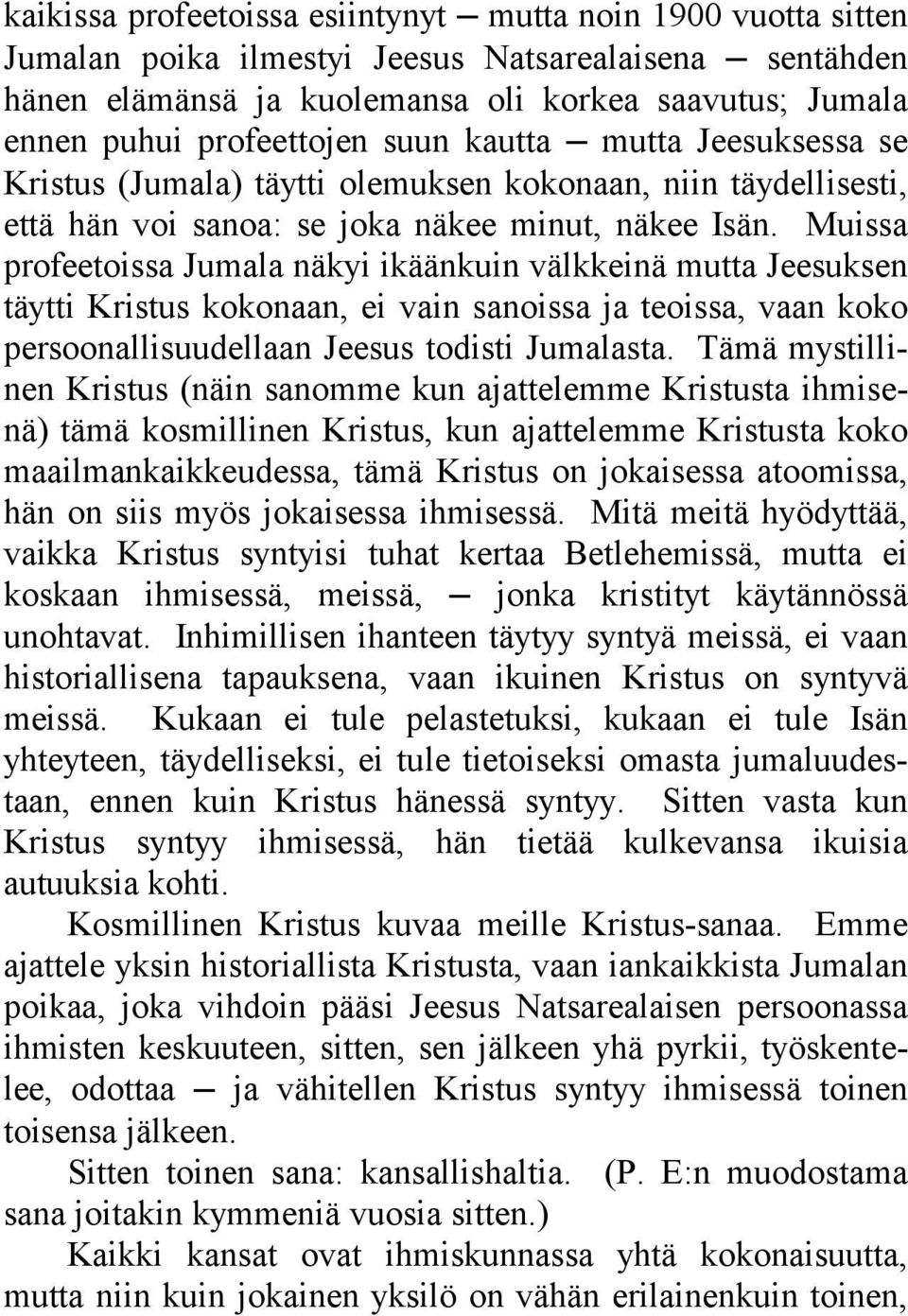 Muissa profeetoissa Jumala näkyi ikäänkuin välkkeinä mutta Jeesuksen täytti Kristus kokonaan, ei vain sanoissa ja teoissa, vaan koko persoonallisuudellaan Jeesus todisti Jumalasta.