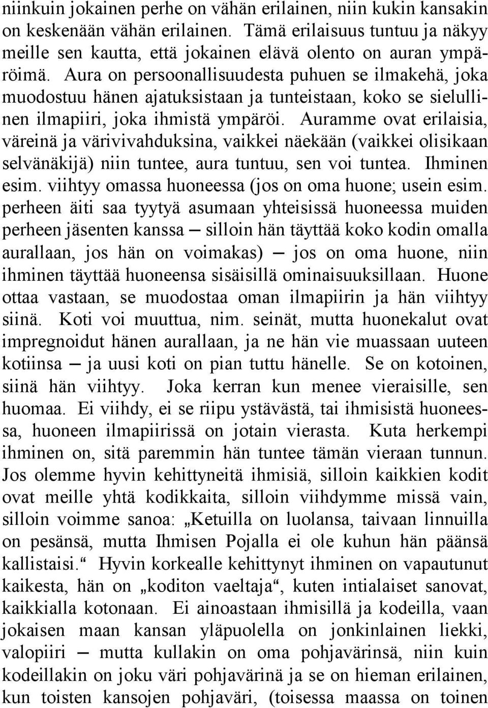 Auramme ovat erilaisia, väreinä ja värivivahduksina, vaikkei näekään (vaikkei olisikaan selvänäkijä) niin tuntee, aura tuntuu, sen voi tuntea. Ihminen esim.