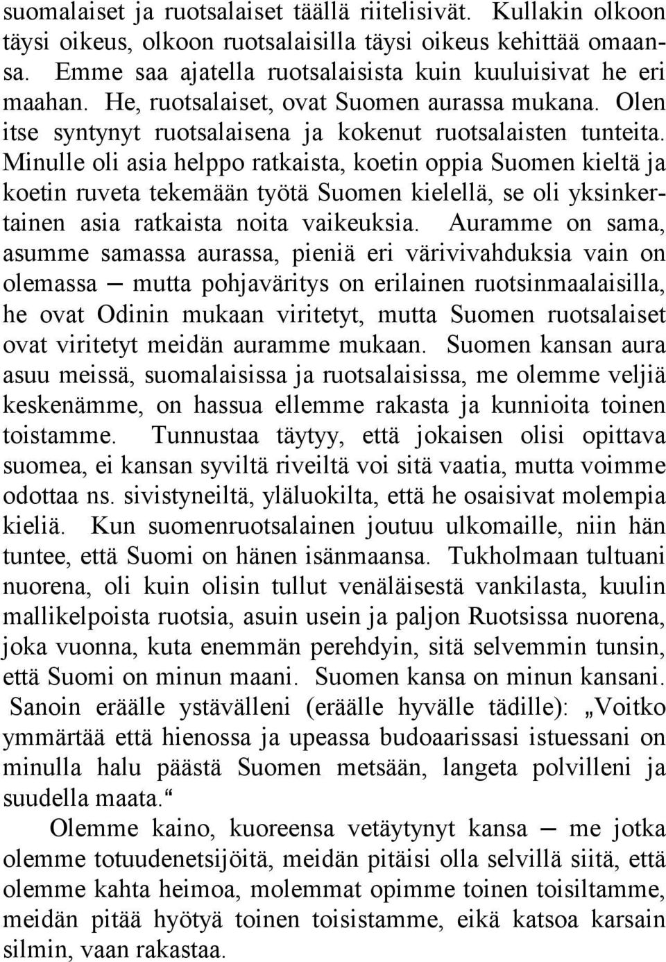 Minulle oli asia helppo ratkaista, koetin oppia Suomen kieltä ja koetin ruveta tekemään työtä Suomen kielellä, se oli yksinkertainen asia ratkaista noita vaikeuksia.