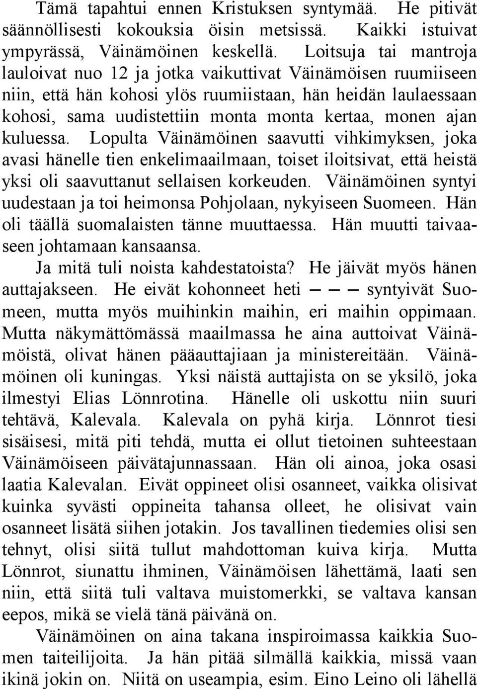 ajan kuluessa. Lopulta Väinämöinen saavutti vihkimyksen, joka avasi hänelle tien enkelimaailmaan, toiset iloitsivat, että heistä yksi oli saavuttanut sellaisen korkeuden.