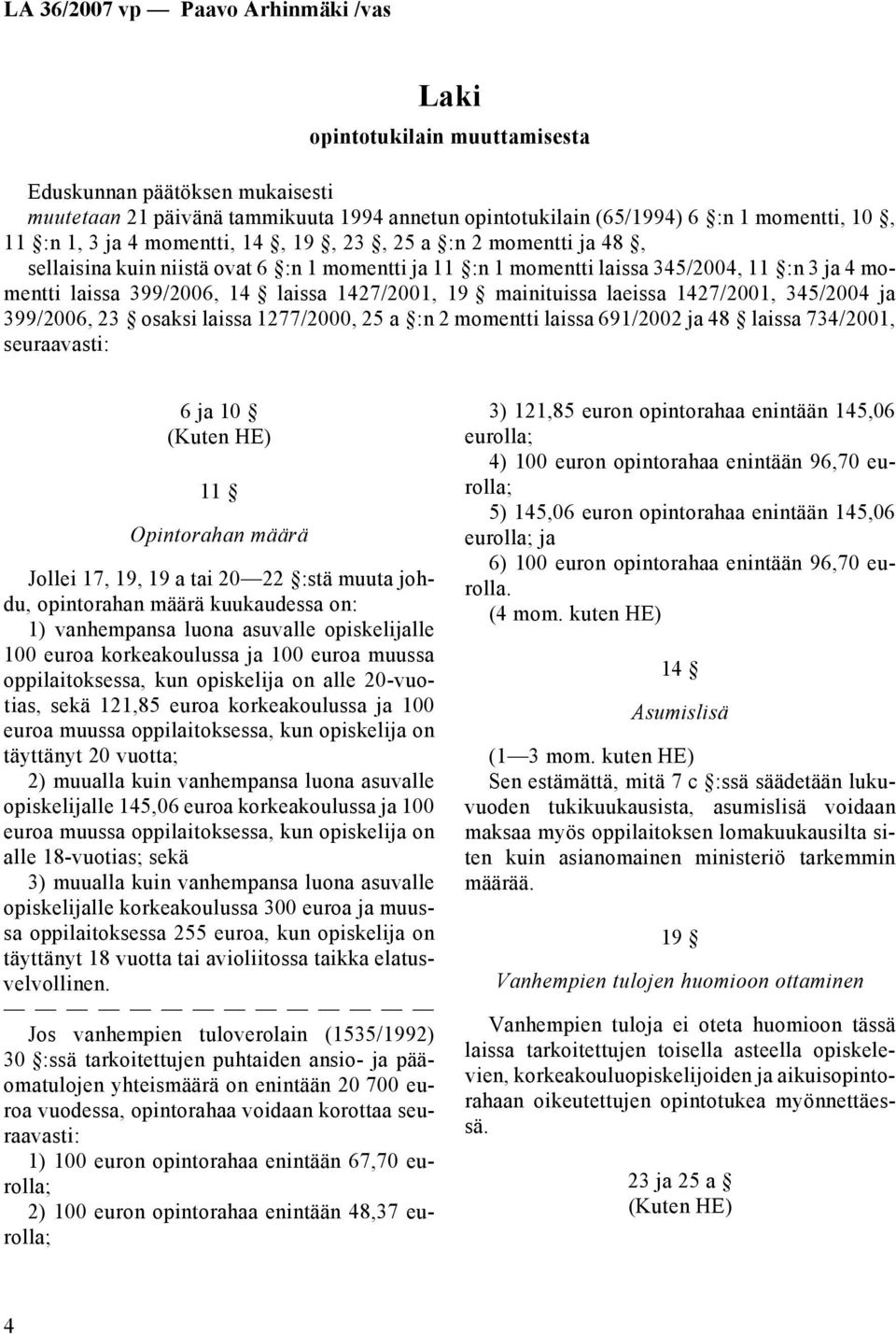 345/2004 ja 399/2006, 23 osaksi laissa 1277/2000, 25 a :n 2 momentti laissa 691/2002 ja 48 laissa 734/2001, seuraavasti: 6 ja 10 (Kuten HE) 11 Opintorahan määrä Jollei 17, 19, 19 a tai 20 22 :stä