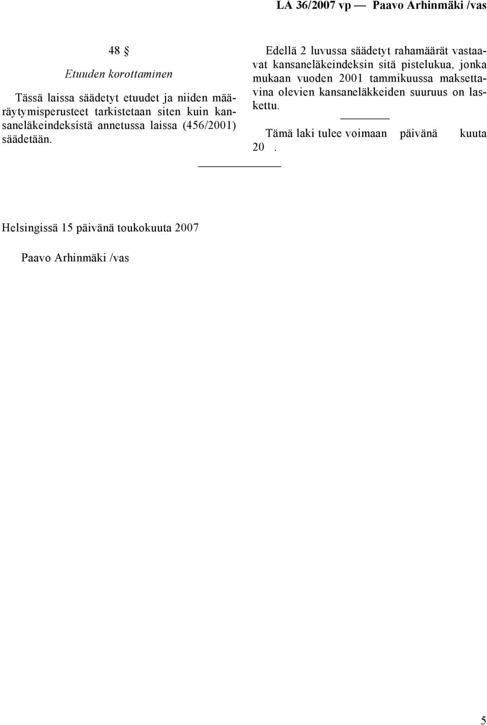 Edellä 2 luvussa säädetyt rahamäärät vastaavat kansaneläkeindeksin sitä pistelukua, jonka mukaan vuoden 2001