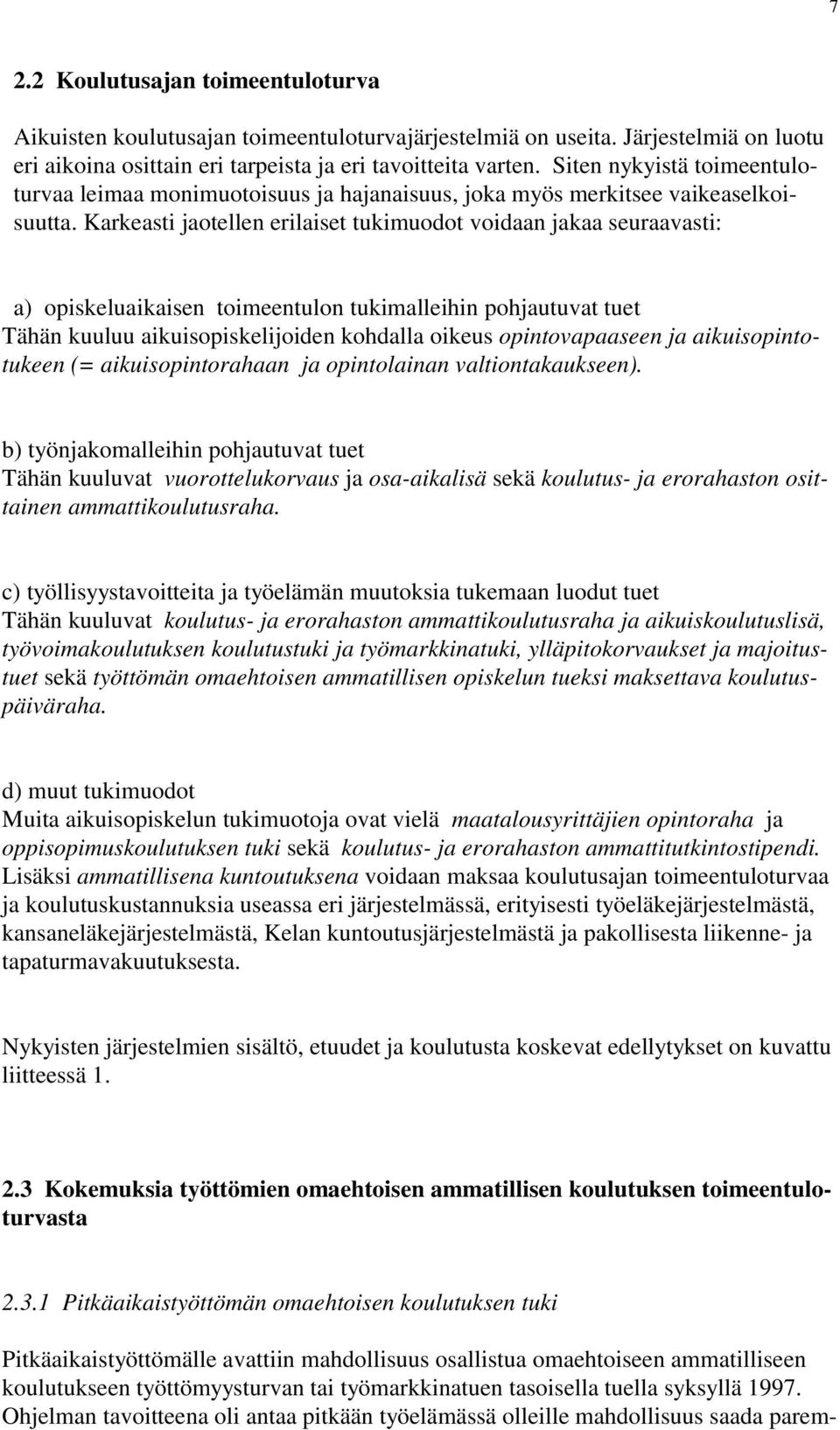 Karkeasti jaotellen erilaiset tukimuodot voidaan jakaa seuraavasti: a) opiskeluaikaisen toimeentulon tukimalleihin pohjautuvat tuet Tähän kuuluu aikuisopiskelijoiden kohdalla oikeus opintovapaaseen