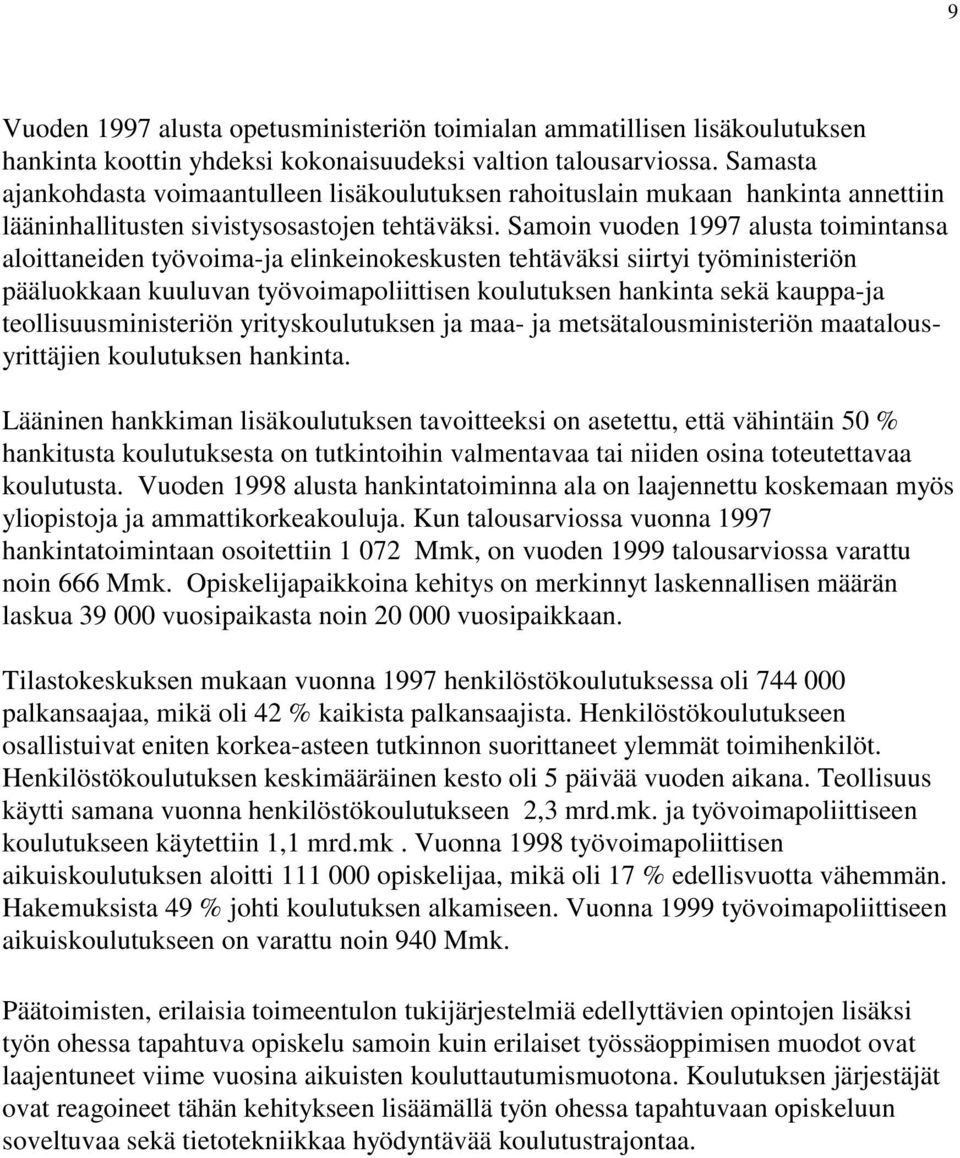 Samoin vuoden 1997 alusta toimintansa aloittaneiden työvoima-ja elinkeinokeskusten tehtäväksi siirtyi työministeriön pääluokkaan kuuluvan työvoimapoliittisen koulutuksen hankinta sekä kauppa-ja