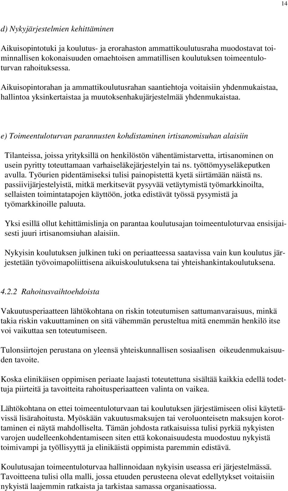 e) Toimeentuloturvan parannusten kohdistaminen irtisanomisuhan alaisiin Tilanteissa, joissa yrityksillä on henkilöstön vähentämistarvetta, irtisanominen on usein pyritty toteuttamaan