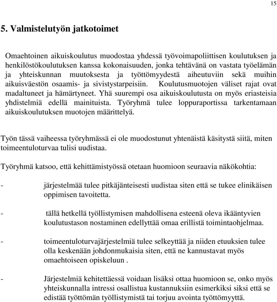Yhä suurempi osa aikuiskoulutusta on myös eriasteisia yhdistelmiä edellä mainituista. Työryhmä tulee loppuraportissa tarkentamaan aikuiskoulutuksen muotojen määrittelyä.