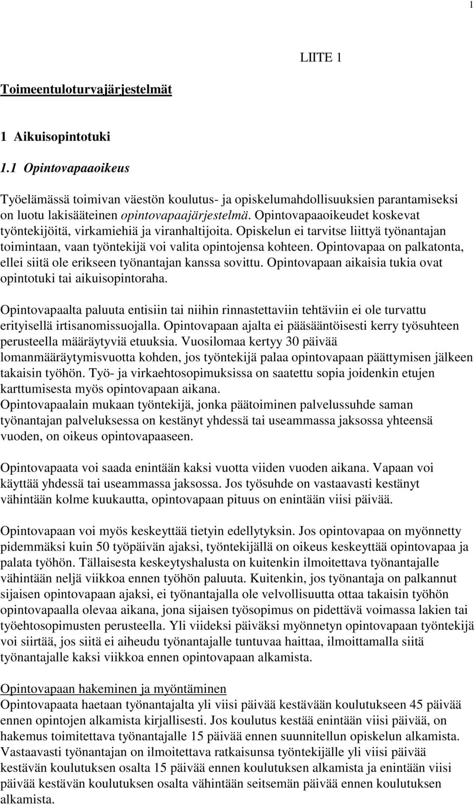 Opintovapaaoikeudet koskevat työntekijöitä, virkamiehiä ja viranhaltijoita. Opiskelun ei tarvitse liittyä työnantajan toimintaan, vaan työntekijä voi valita opintojensa kohteen.