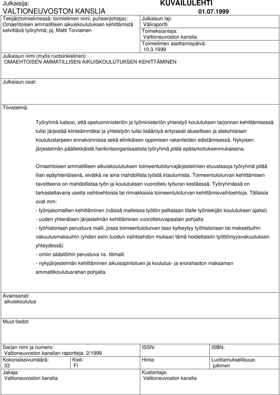 1999 Julkaisun nimi (myös ruotsinkielinen): OMAEHTOISEN AMMATILLISEN AIKUISKOULUTUKSEN KEHITTÄMINEN Julkaisun osat: Tiivistelmä: Työryhmä katsoo, että opetusministeriön ja työministeriön yhteistyö