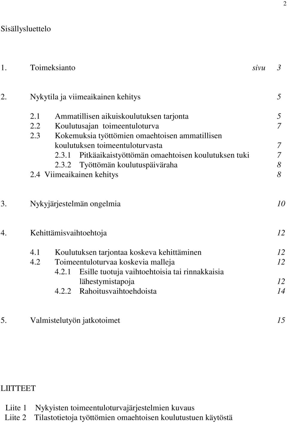 4 Viimeaikainen kehitys 8 3. Nykyjärjestelmän ongelmia 10 4. Kehittämisvaihtoehtoja 12 4.1 Koulutuksen tarjontaa koskeva kehittäminen 12 4.2 Toimeentuloturvaa koskevia malleja 12 4.2.1 Esille tuotuja vaihtoehtoisia tai rinnakkaisia lähestymistapoja 12 4.