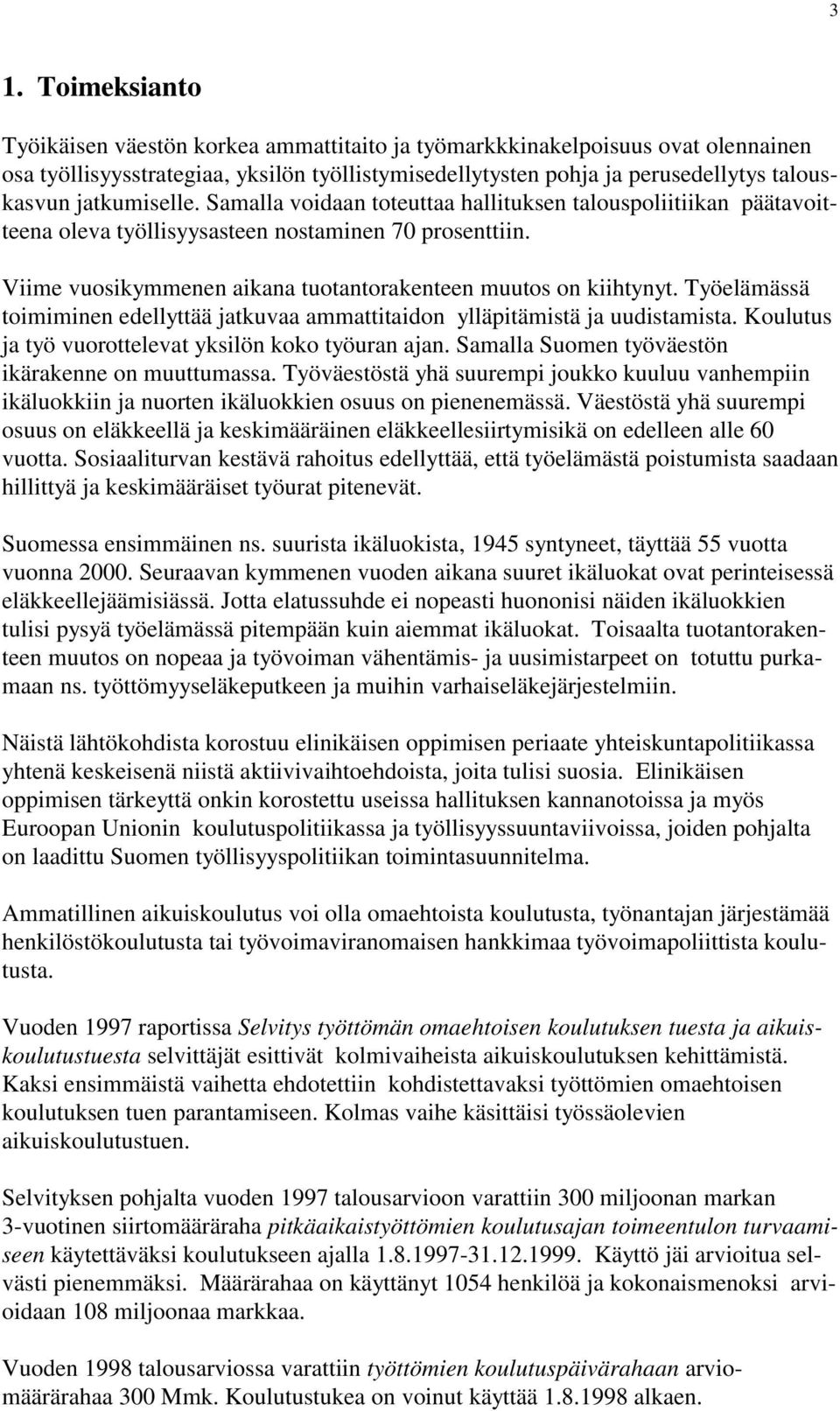 Työelämässä toimiminen edellyttää jatkuvaa ammattitaidon ylläpitämistä ja uudistamista. Koulutus ja työ vuorottelevat yksilön koko työuran ajan. Samalla Suomen työväestön ikärakenne on muuttumassa.