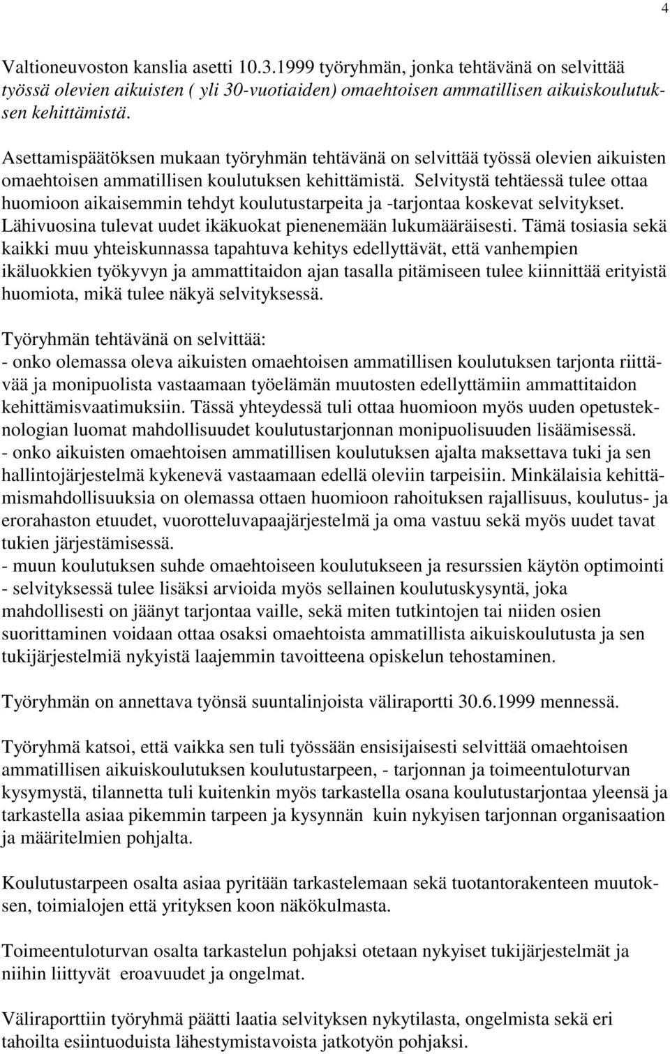 Selvitystä tehtäessä tulee ottaa huomioon aikaisemmin tehdyt koulutustarpeita ja -tarjontaa koskevat selvitykset. Lähivuosina tulevat uudet ikäkuokat pienenemään lukumääräisesti.