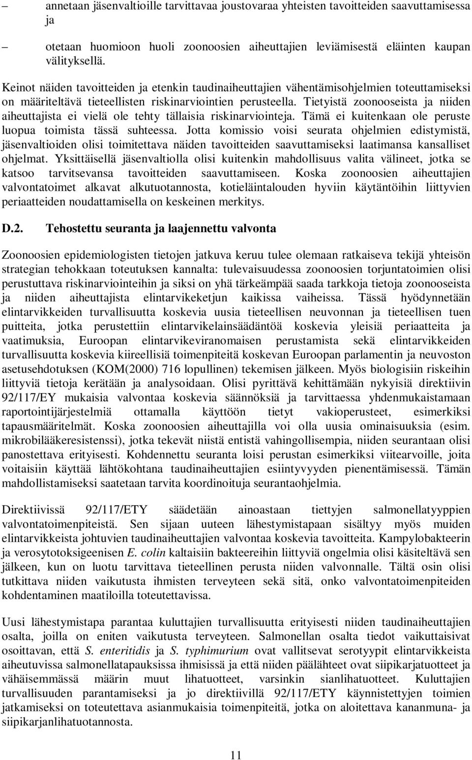 Tietyistä zoonooseista ja niiden aiheuttajista ei vielä ole tehty tällaisia riskinarviointeja. Tämä ei kuitenkaan ole peruste luopua toimista tässä suhteessa.