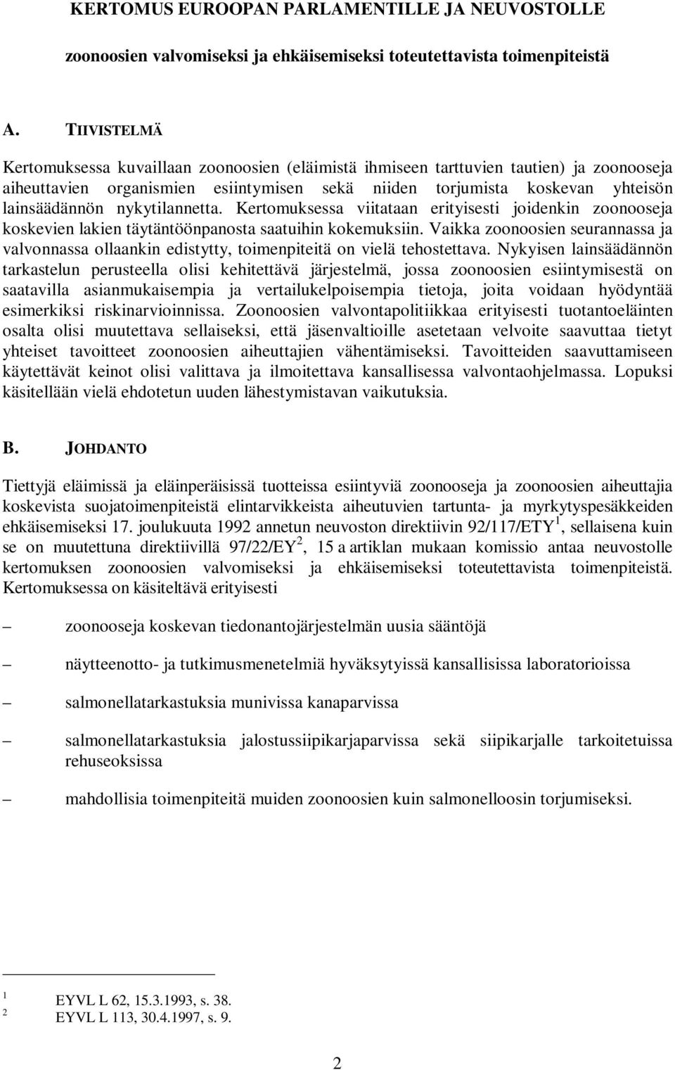 nykytilannetta. Kertomuksessa viitataan erityisesti joidenkin zoonooseja koskevien lakien täytäntöönpanosta saatuihin kokemuksiin.