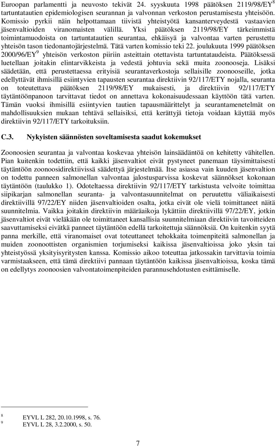 Yksi päätöksen 2119/98/EY tärkeimmistä toimintamuodoista on tartuntatautien seurantaa, ehkäisyä ja valvontaa varten perustettu yhteisön tason tiedonantojärjestelmä. Tätä varten komissio teki 22.