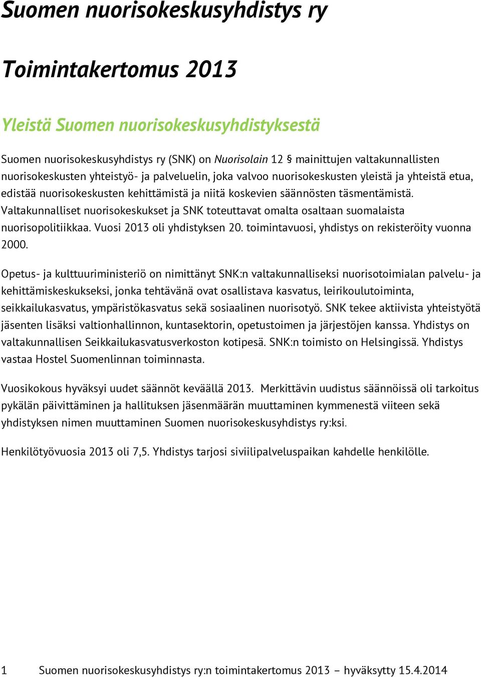 Valtakunnalliset nuorisokeskukset ja SNK toteuttavat omalta osaltaan suomalaista nuorisopolitiikkaa. Vuosi 2013 oli yhdistyksen 20. toimintavuosi, yhdistys on rekisteröity vuonna 2000.