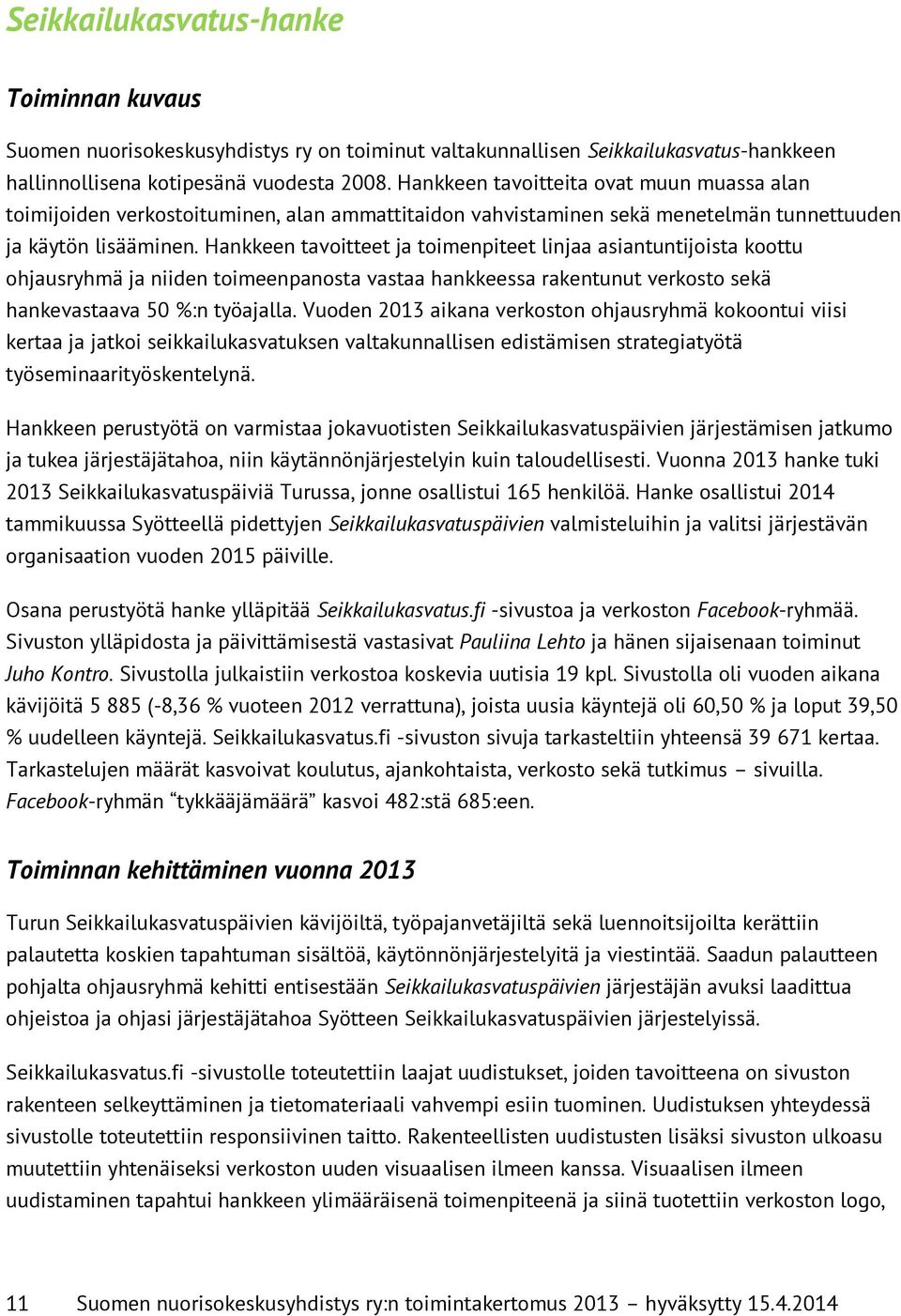 Hankkeen tavoitteet ja toimenpiteet linjaa asiantuntijoista koottu ohjausryhmä ja niiden toimeenpanosta vastaa hankkeessa rakentunut verkosto sekä hankevastaava 50 %:n työajalla.