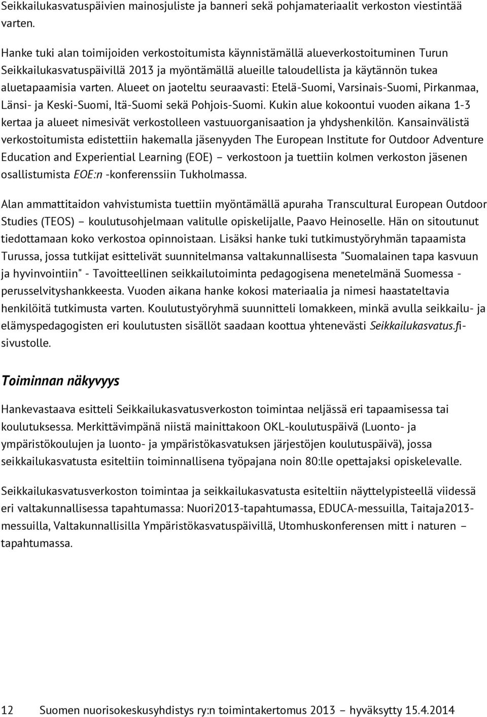 Alueet on jaoteltu seuraavasti: Etelä-Suomi, Varsinais-Suomi, Pirkanmaa, Länsi- ja Keski-Suomi, Itä-Suomi sekä Pohjois-Suomi.