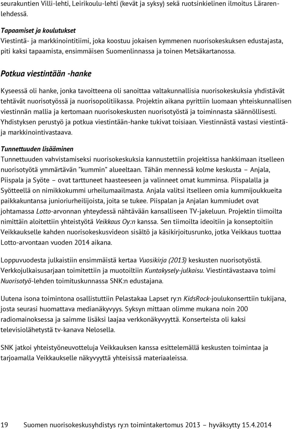 Potkua viestintään -hanke Kyseessä oli hanke, jonka tavoitteena oli sanoittaa valtakunnallisia nuorisokeskuksia yhdistävät tehtävät nuorisotyössä ja nuorisopolitiikassa.