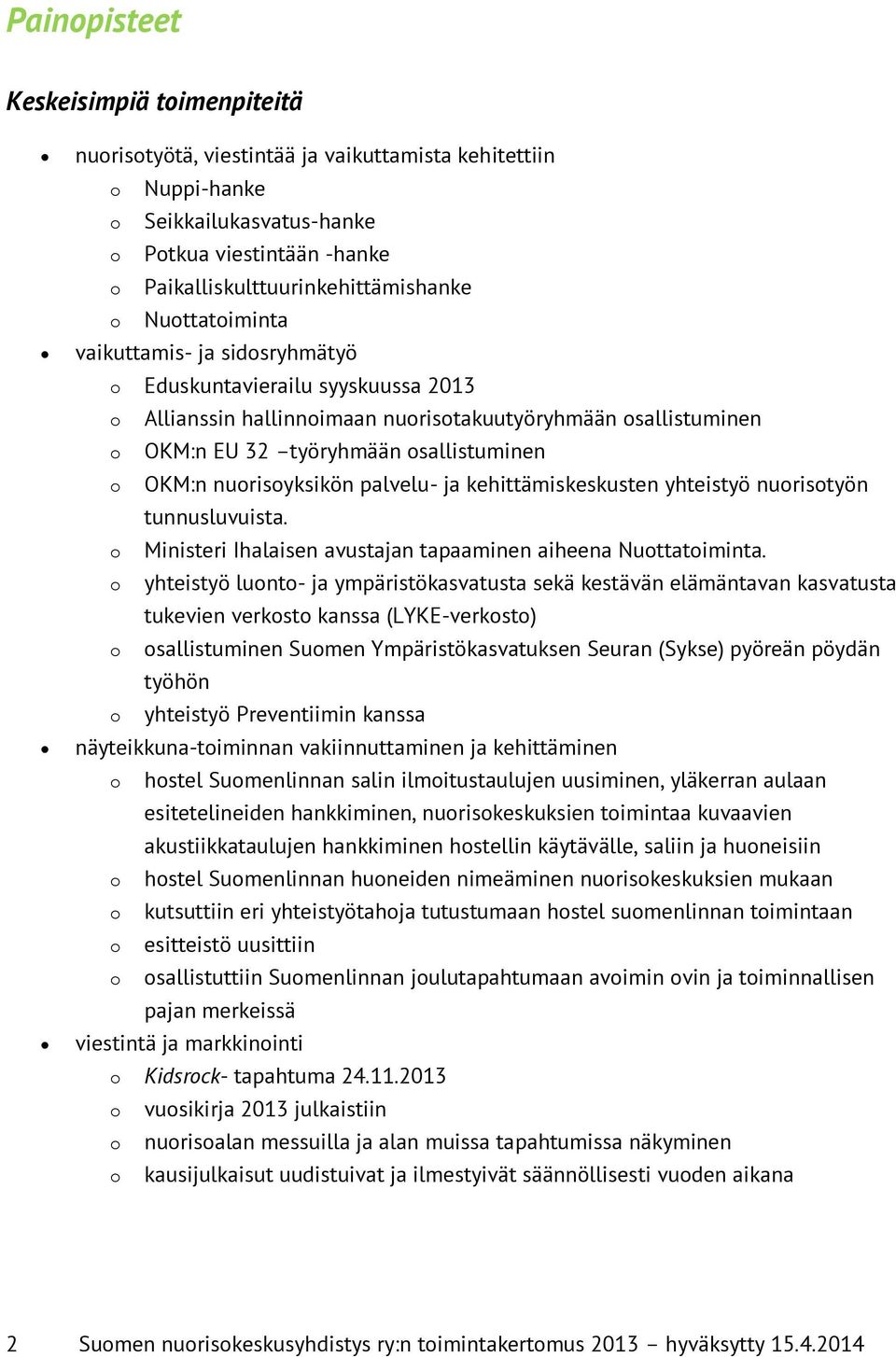 nuorisoyksikön palvelu- ja kehittämiskeskusten yhteistyö nuorisotyön tunnusluvuista. o Ministeri Ihalaisen avustajan tapaaminen aiheena Nuottatoiminta.