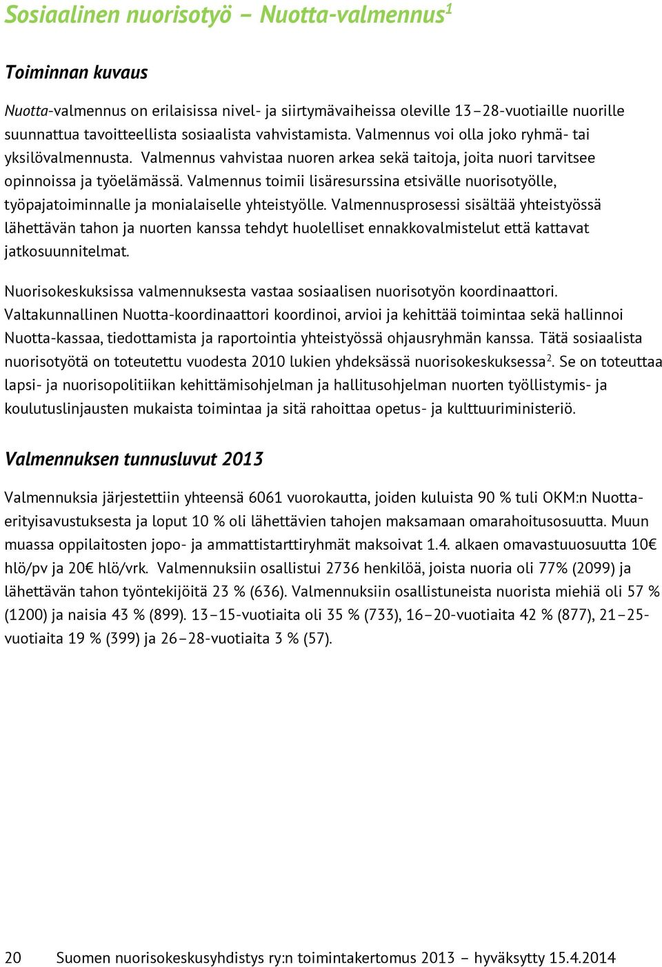 Valmennus toimii lisäresurssina etsivälle nuorisotyölle, työpajatoiminnalle ja monialaiselle yhteistyölle.