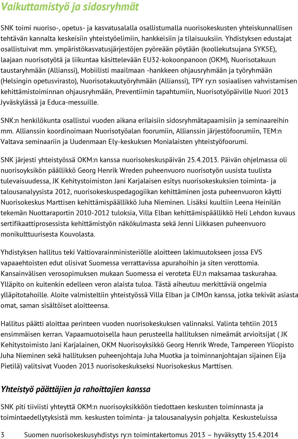 ympäristökasvatusjärjestöjen pyöreään pöytään (koollekutsujana SYKSE), laajaan nuorisotyötä ja liikuntaa käsittelevään EU32-kokoonpanoon (OKM), Nuorisotakuun taustaryhmään (Allianssi), Mobiilisti