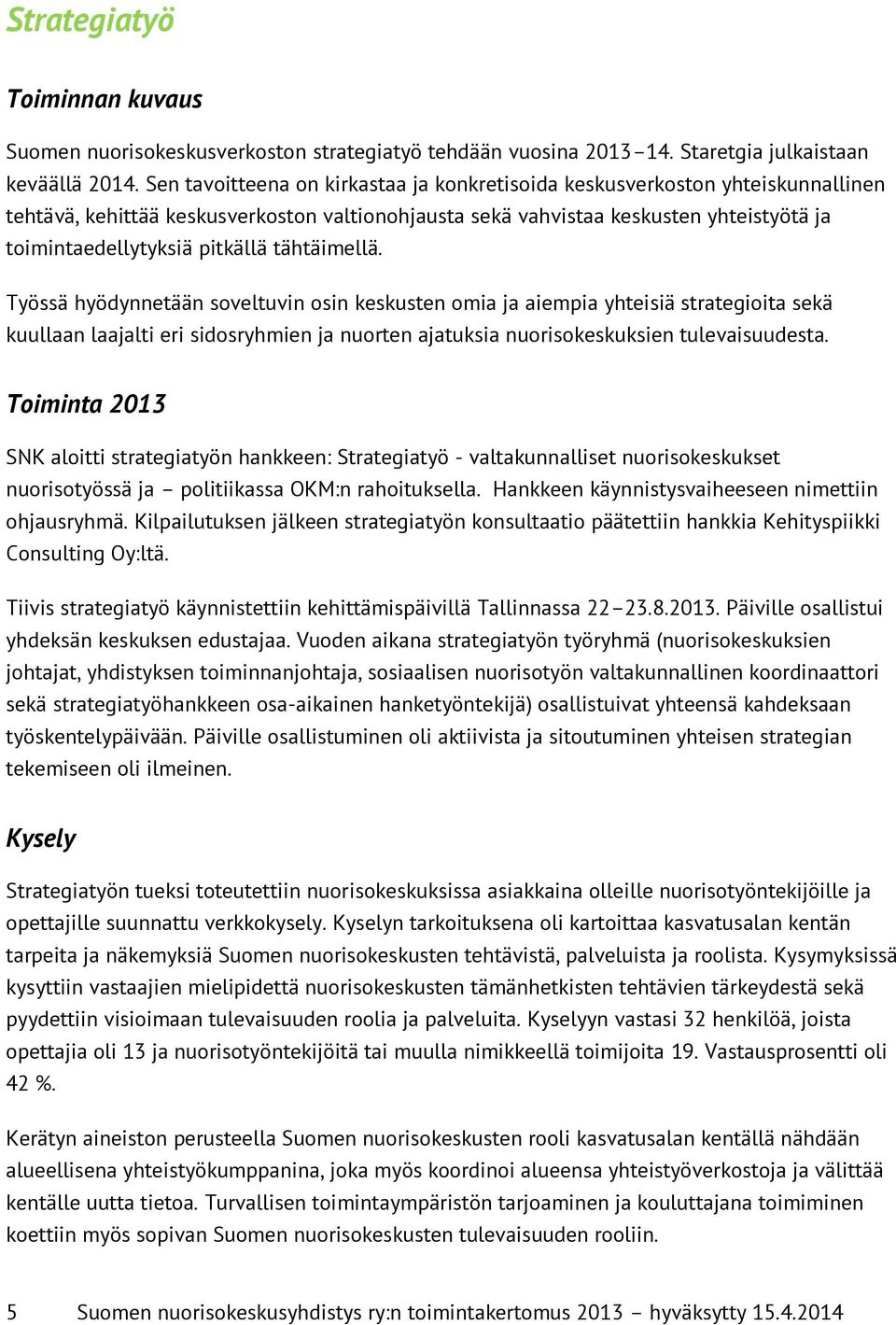 tähtäimellä. Työssä hyödynnetään soveltuvin osin keskusten omia ja aiempia yhteisiä strategioita sekä kuullaan laajalti eri sidosryhmien ja nuorten ajatuksia nuorisokeskuksien tulevaisuudesta.