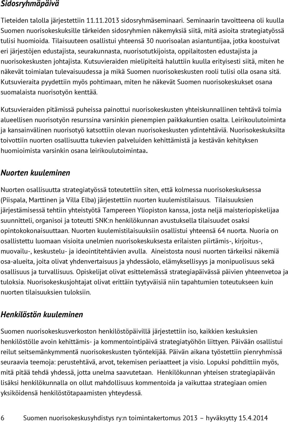 Tilaisuuteen osallistui yhteensä 30 nuorisoalan asiantuntijaa, jotka koostuivat eri järjestöjen edustajista, seurakunnasta, nuorisotutkijoista, oppilaitosten edustajista ja nuorisokeskusten