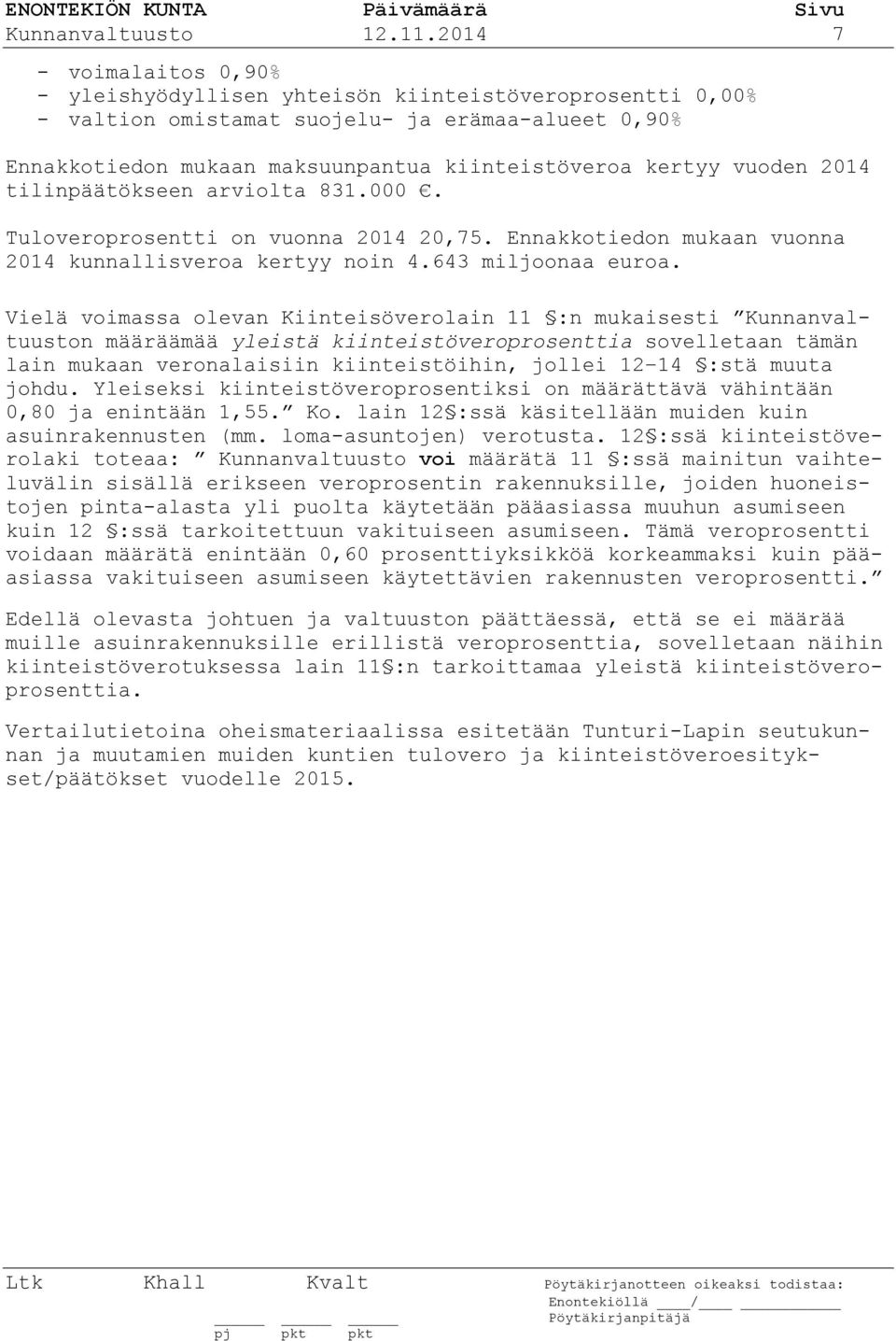 vuoden 2014 tilinpäätökseen arviolta 831.000. Tuloveroprosentti on vuonna 2014 20,75. Ennakkotiedon mukaan vuonna 2014 kunnallisveroa kertyy noin 4.643 miljoonaa euroa.