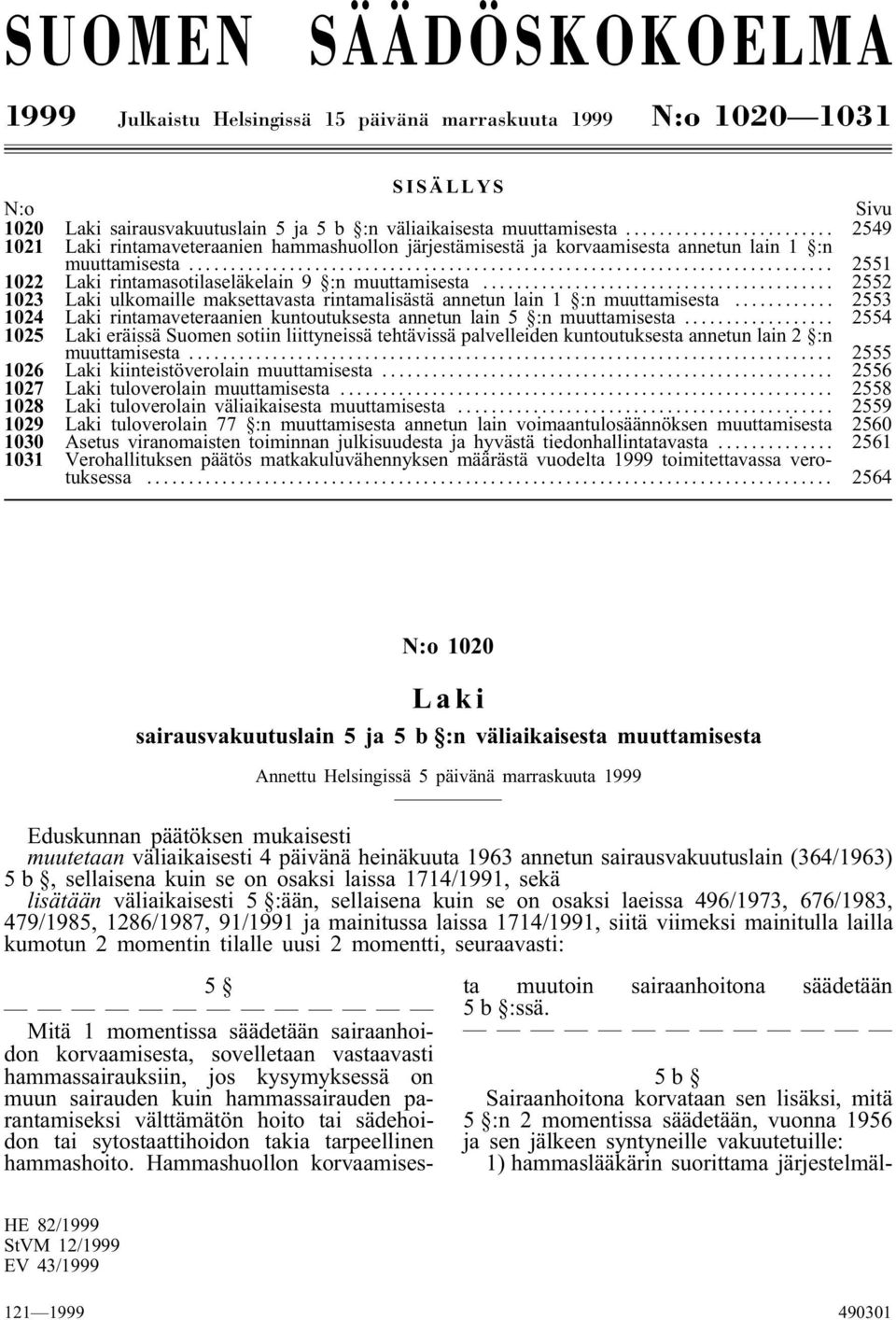 .. 2552 1023 ulkomaille maksettavasta rintamalisästä annetun lain 1 :n muuttamisesta... 2553 1024 rintamaveteraanien kuntoutuksesta annetun lain 5 :n muuttamisesta.