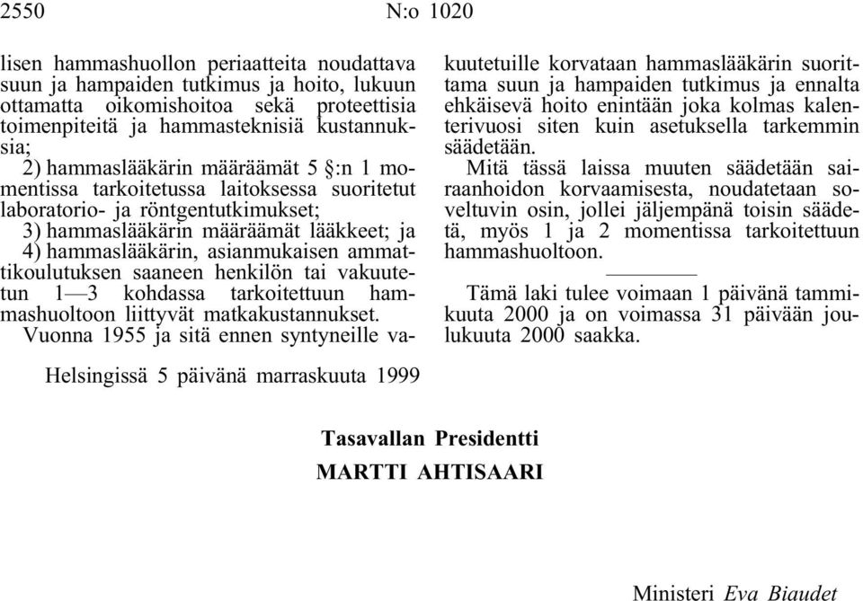 ammattikoulutuksen saaneen henkilön tai vakuutetun 1 3 kohdassa tarkoitettuun hammashuoltoon liittyvät matkakustannukset.