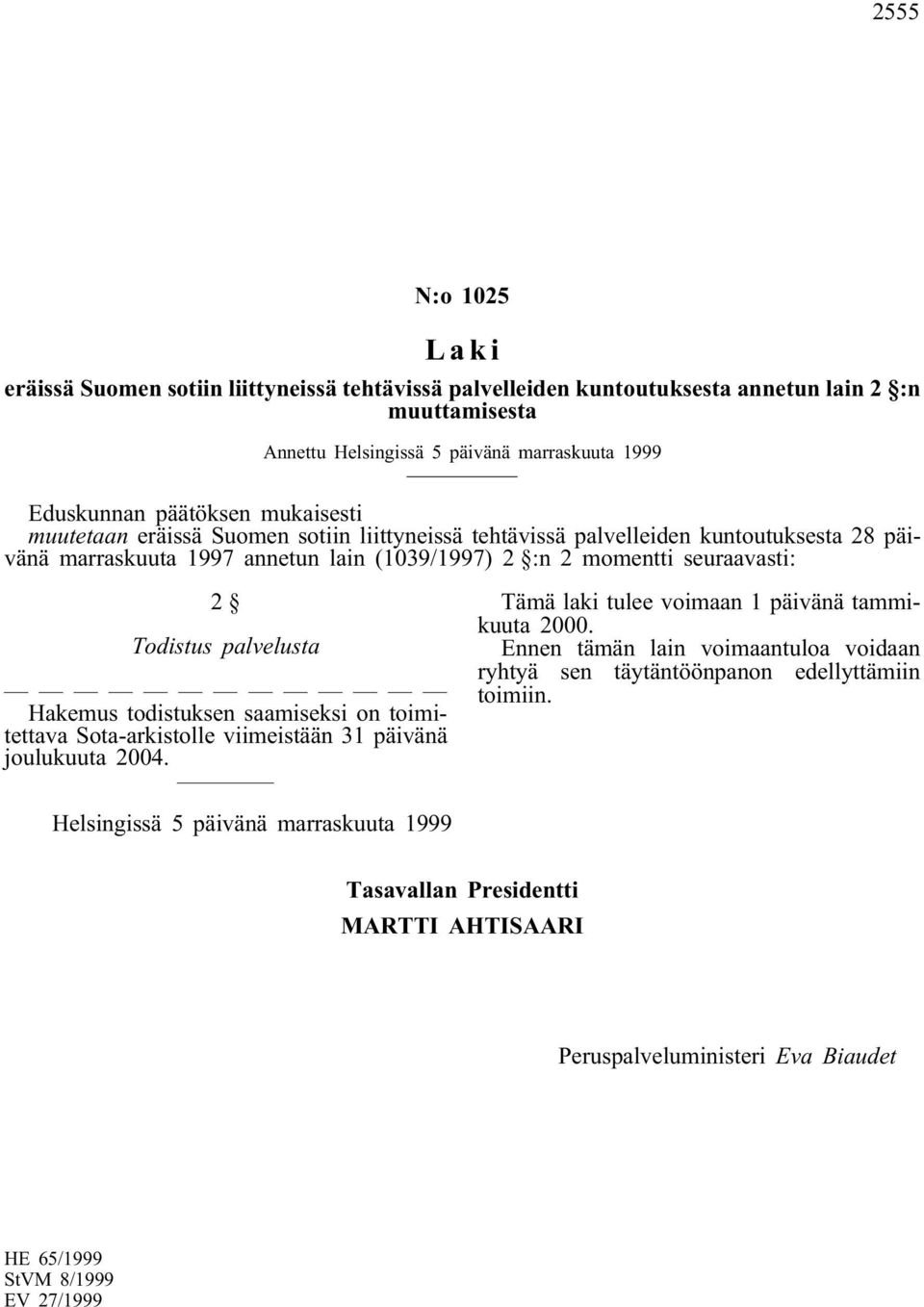 Todistus palvelusta Hakemus todistuksen saamiseksi on toimitettava Sota-arkistolle viimeistään 31 päivänä joulukuuta 2004. Tämä laki tulee voimaan 1 päivänä tammikuuta 2000.