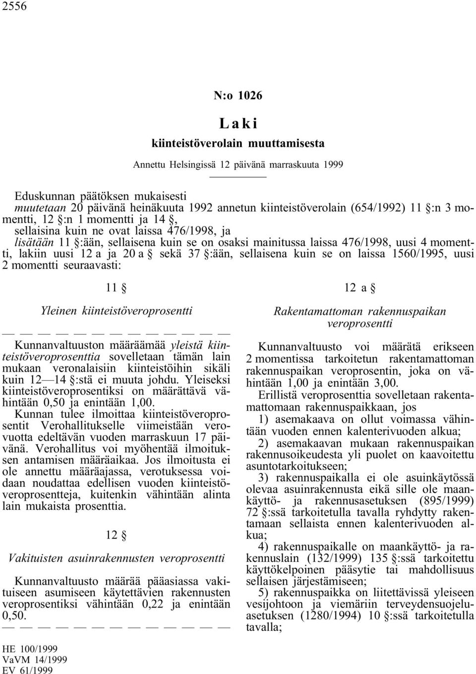 sellaisena kuin se on laissa 1560/1995, uusi 2 momentti seuraavasti: 11 Yleinen kiinteistöveroprosentti Kunnanvaltuuston määräämää yleistä kiinteistöveroprosenttia sovelletaan tämän lain mukaan