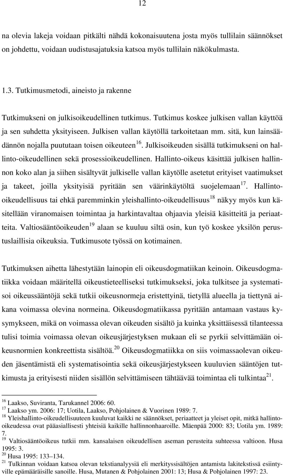 sitä, kun lainsäädännön nojalla puututaan toisen oikeuteen 16. Julkisoikeuden sisällä tutkimukseni on hallinto-oikeudellinen sekä prosessioikeudellinen.