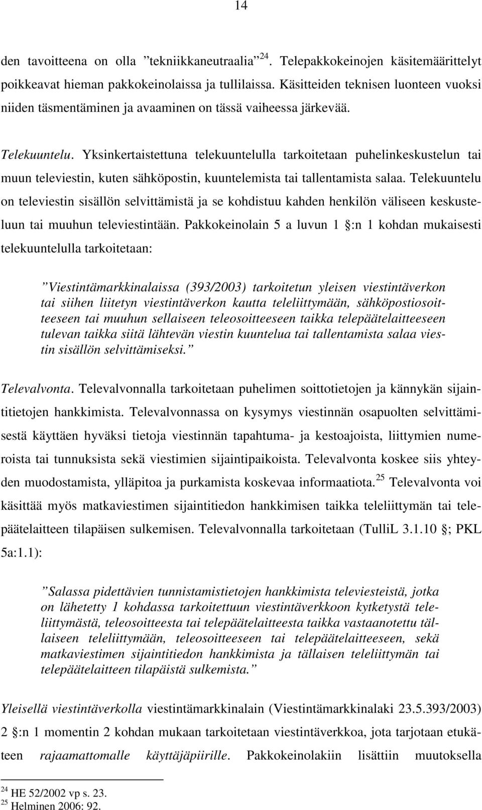 Yksinkertaistettuna telekuuntelulla tarkoitetaan puhelinkeskustelun tai muun televiestin, kuten sähköpostin, kuuntelemista tai tallentamista salaa.