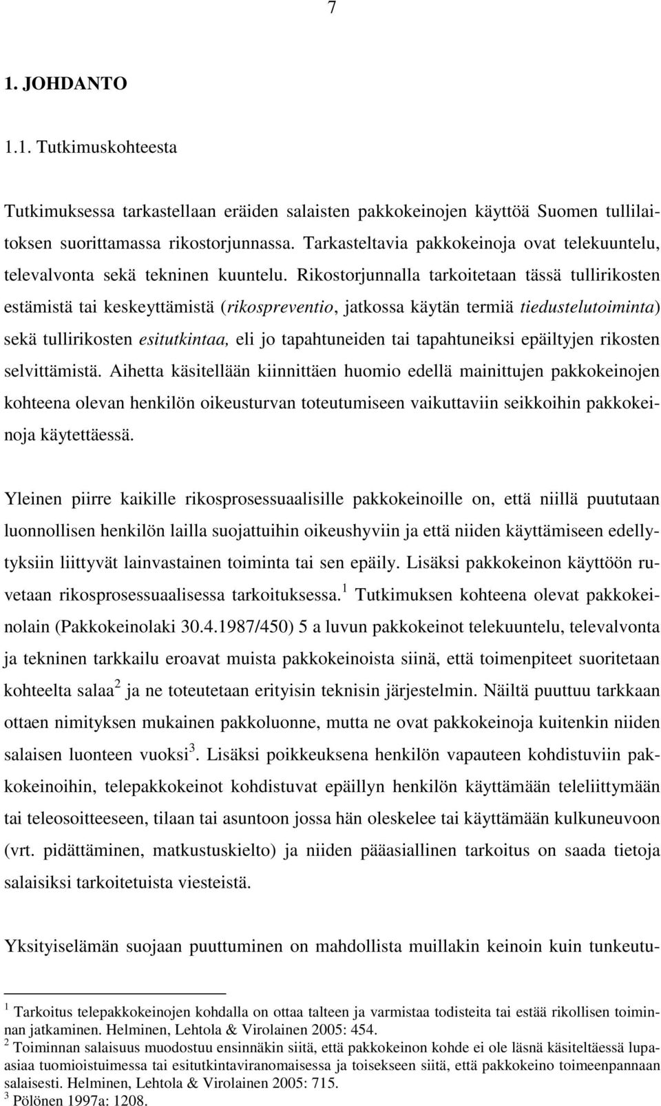 Rikostorjunnalla tarkoitetaan tässä tullirikosten estämistä tai keskeyttämistä (rikospreventio, jatkossa käytän termiä tiedustelutoiminta) sekä tullirikosten esitutkintaa, eli jo tapahtuneiden tai