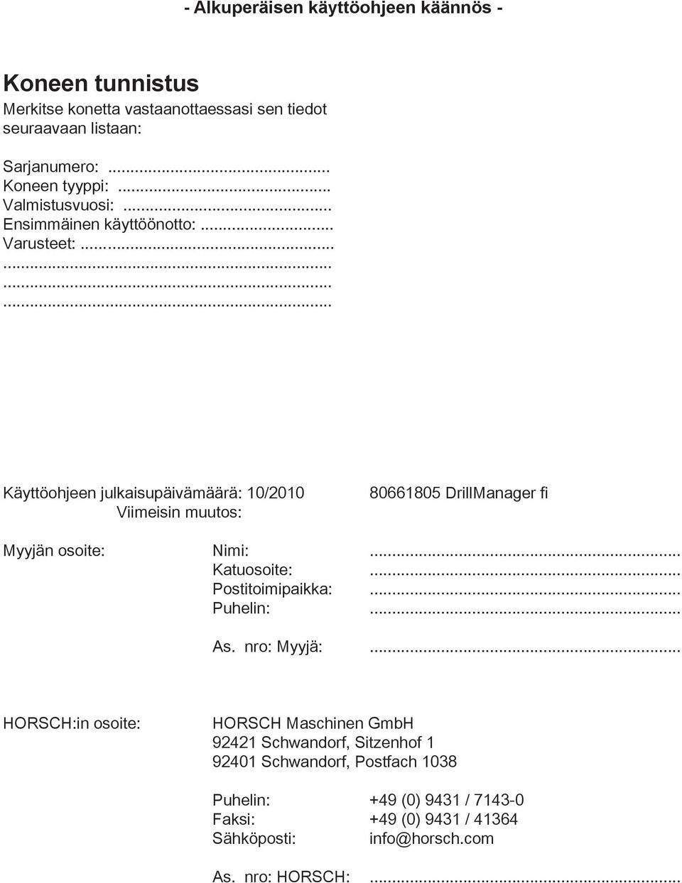 .............. Käyttöohjeen julkaisupäivämäärä: 10/2010 Viimeisin muutos: 80661805 DrillManager fi Myyjän osoite: Nimi:... Katuosoite:.