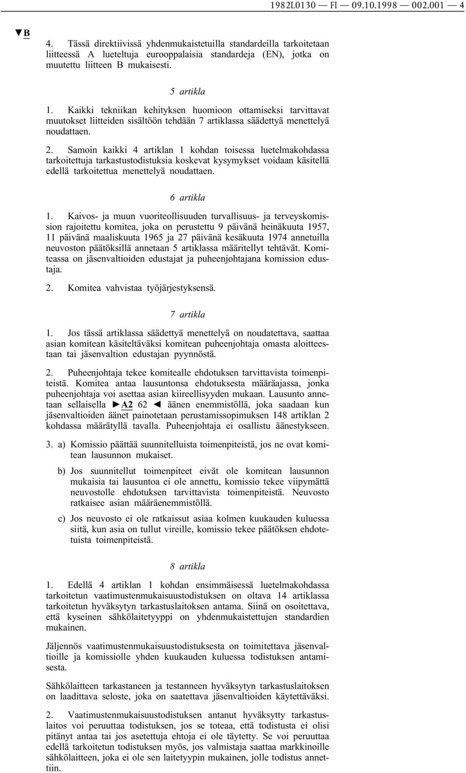 Kaikki tekniikan kehityksen huomioon ottamiseksi tarvittavat muutokset liitteiden sisältöön tehdään 7 artiklassa säädettyä menettelyä noudattaen. 2.