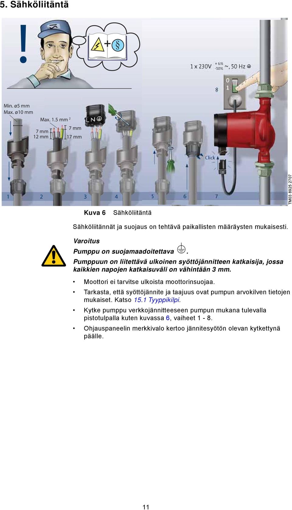 Moottori ei tarvitse ulkoista moottorinsuojaa. Tarkasta, että syöttöjännite ja taajuus ovat pumpun arvokilven tietojen mukaiset. Katso 15.1 Tyyppikilpi.