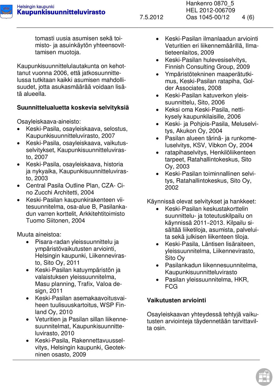 Suunnittelualuetta koskevia selvityksiä Osayleiskaava-aineisto: Keski-Pasila, osayleiskaava, selostus, Kaupunkisuunnitteluvirasto, 2007 Keski-Pasila, osayleiskaava, vaikutusselvitykset,