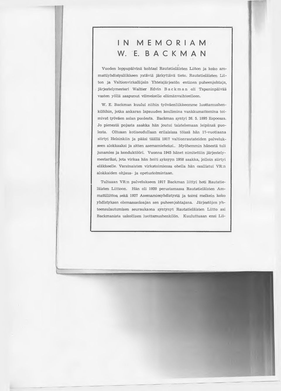 W. E. Backman kuului niihin työväenliikkeemme luottamushenkilöihin, jotka ankaran lapsuuden koulimina vankkumattomina toimivat työväen asian puolesta. Backman syntyi 26. 5. 1895 Espoossa.