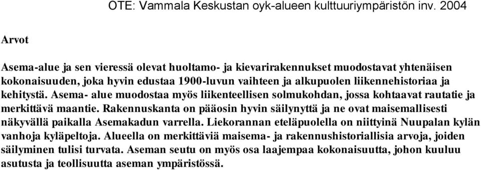 Rakennuskanta on pääosin hyvin säilynyttä ja ne ovat maisemallisesti näkyvällä paikalla Asemakadun varrella.