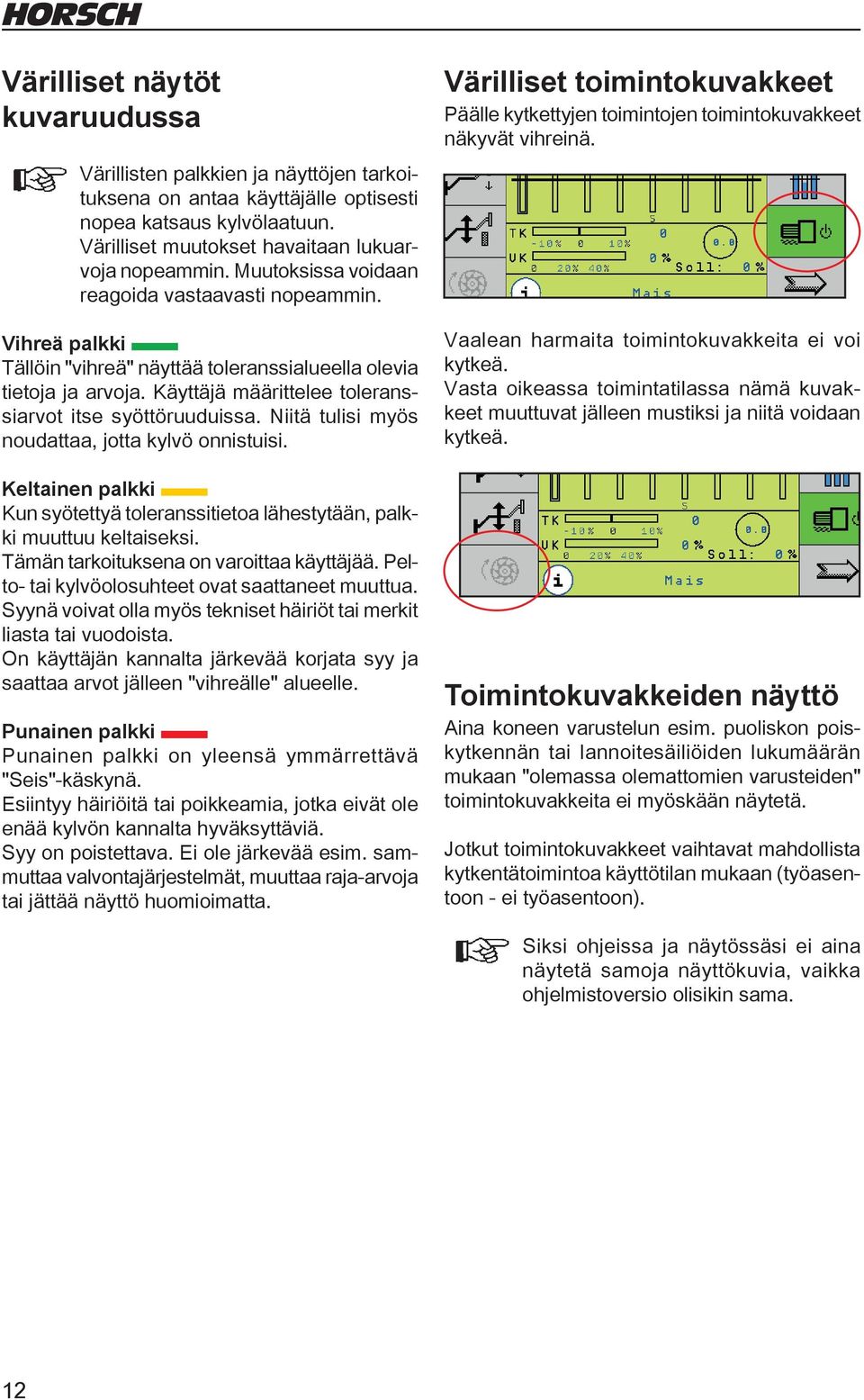 Niitä tulisi myös noudattaa, jotta kylvö onnistuisi. Keltainen palkki Kun syötettyä toleranssitietoa lähestytään, palkki muuttuu keltaiseksi. Tämän tarkoituksena on varoittaa käyttäjää.