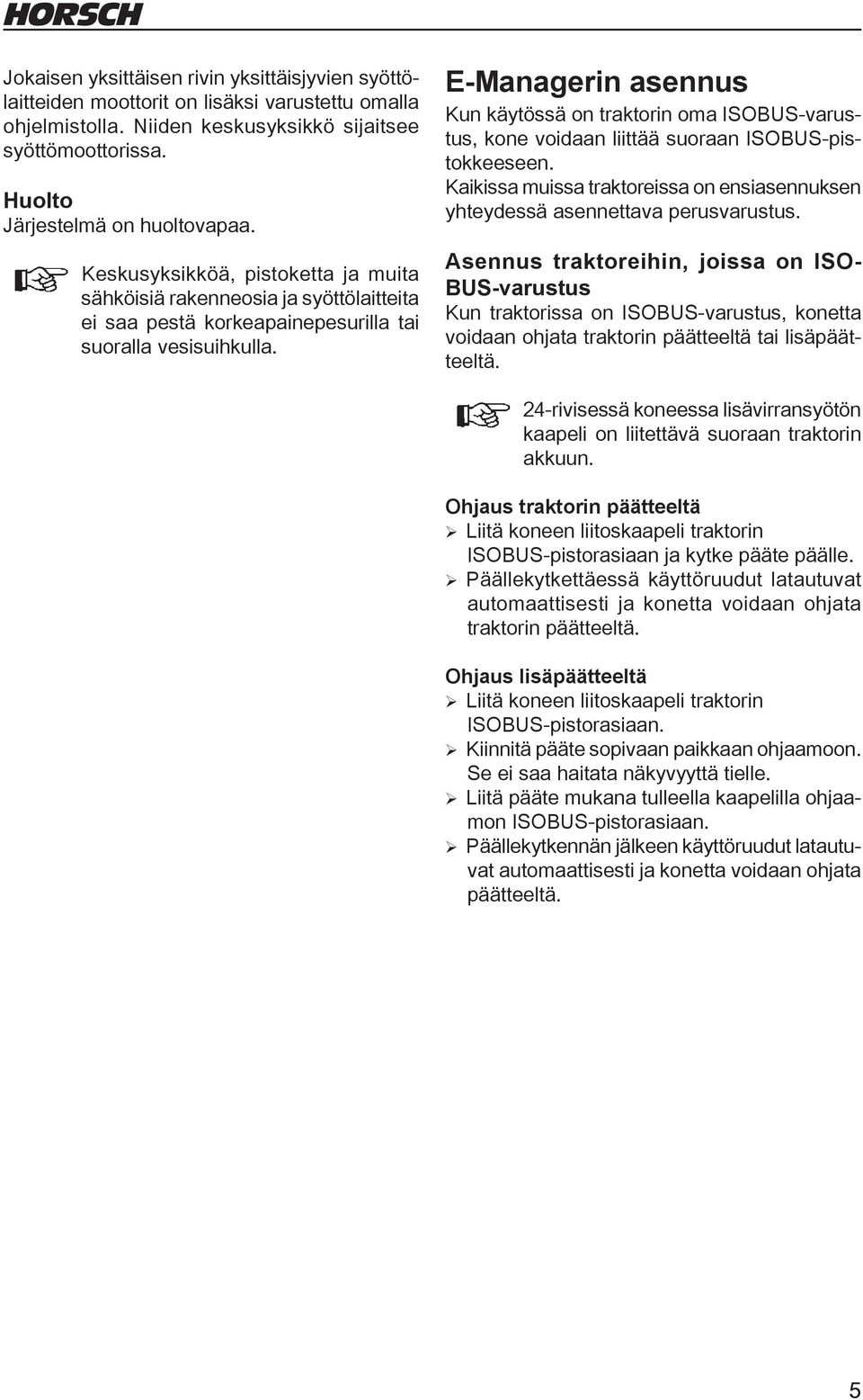 E-Managerin asennus Kun käytössä on traktorin oma ISOBUS-varustus, kone voidaan liittää suoraan ISOBUS-pistokkeeseen.