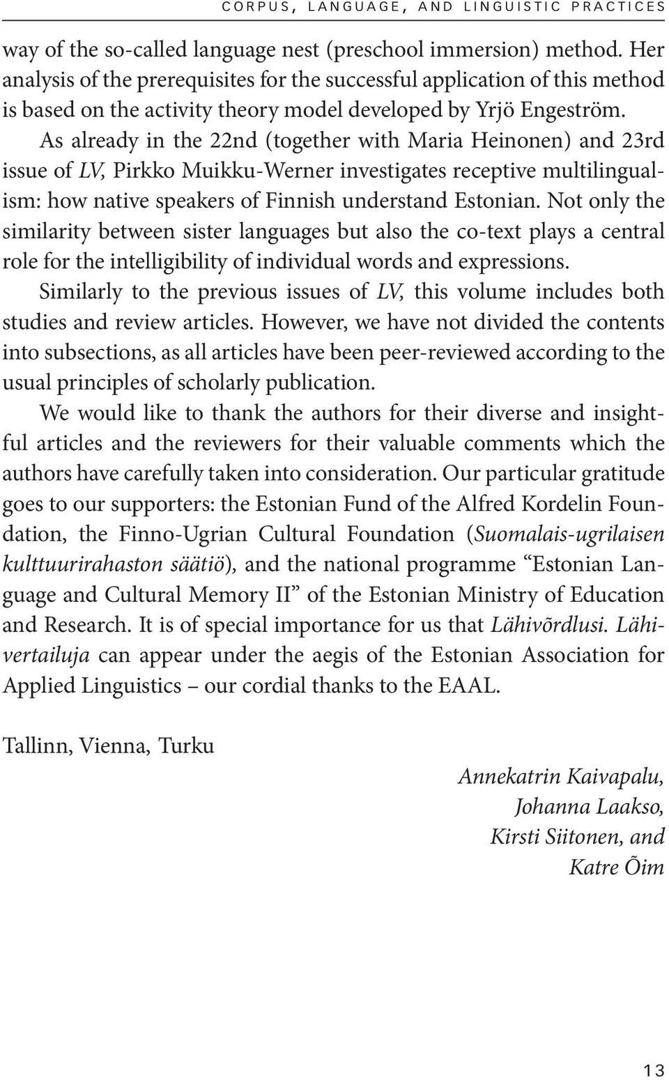 As already in the 22nd (together with Maria Heinonen) and 23rd issue of LV, Pirkko Muikku-Werner investigates receptive multilingualism: how native speakers of Finnish understand Estonian.