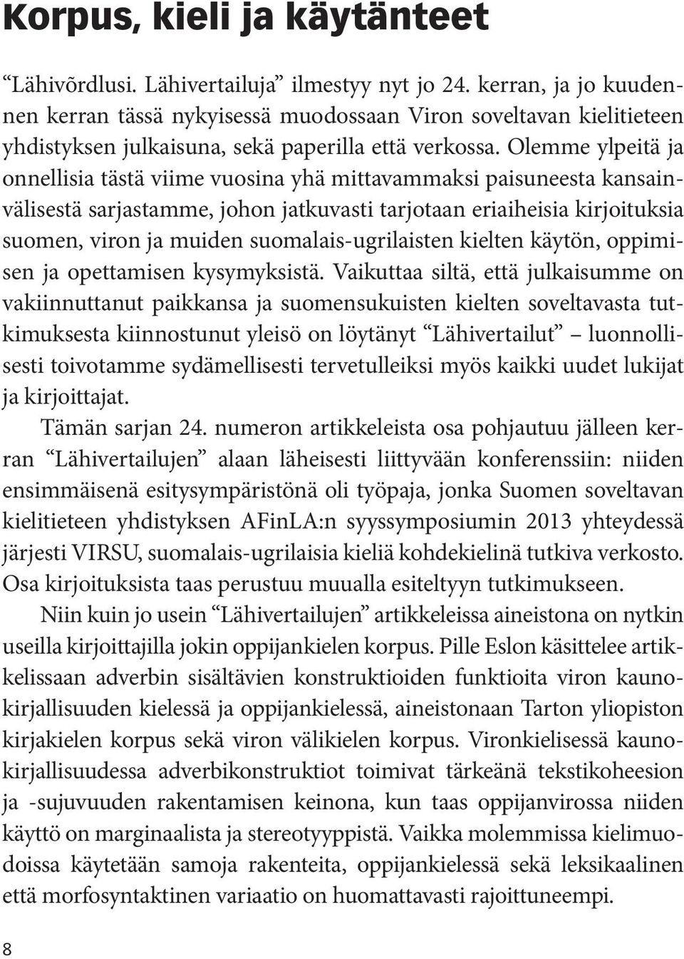 Olemme ylpeitä ja onnellisia tästä viime vuosina yhä mittavammaksi paisuneesta kansainvälisestä sarjastamme, johon jatkuvasti tarjotaan eriaiheisia kirjoituksia suomen, viron ja muiden