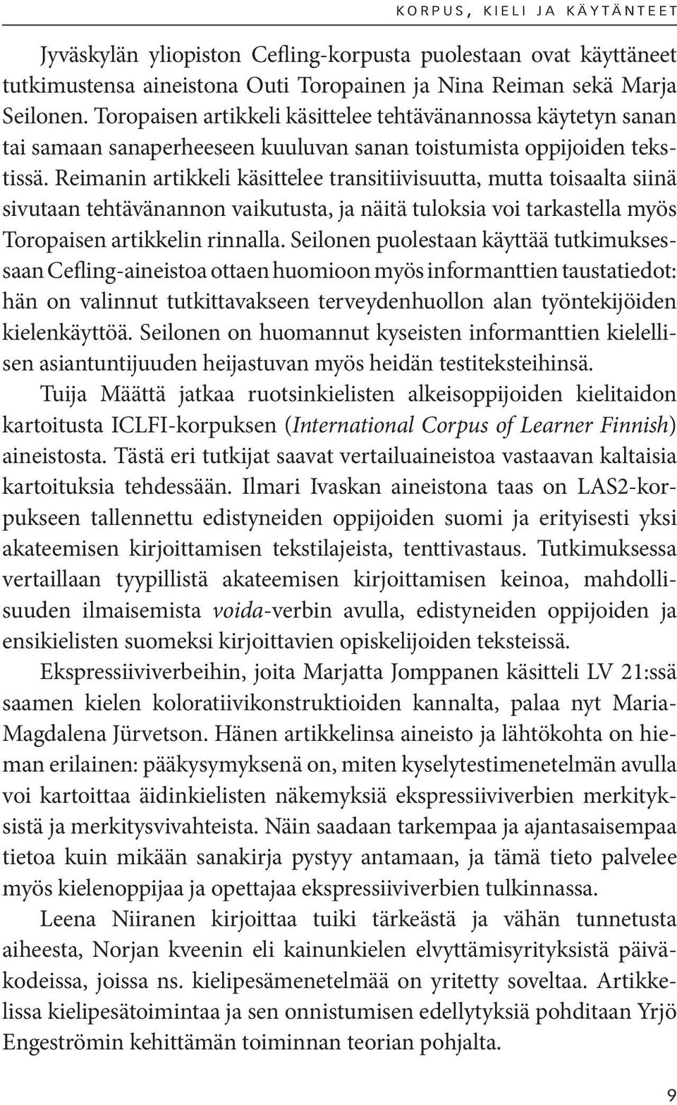 Reimanin artikkeli käsittelee transitiivisuutta, mutta toisaalta siinä sivutaan tehtävänannon vaikutusta, ja näitä tuloksia voi tarkastella myös Toropaisen artikkelin rinnalla.