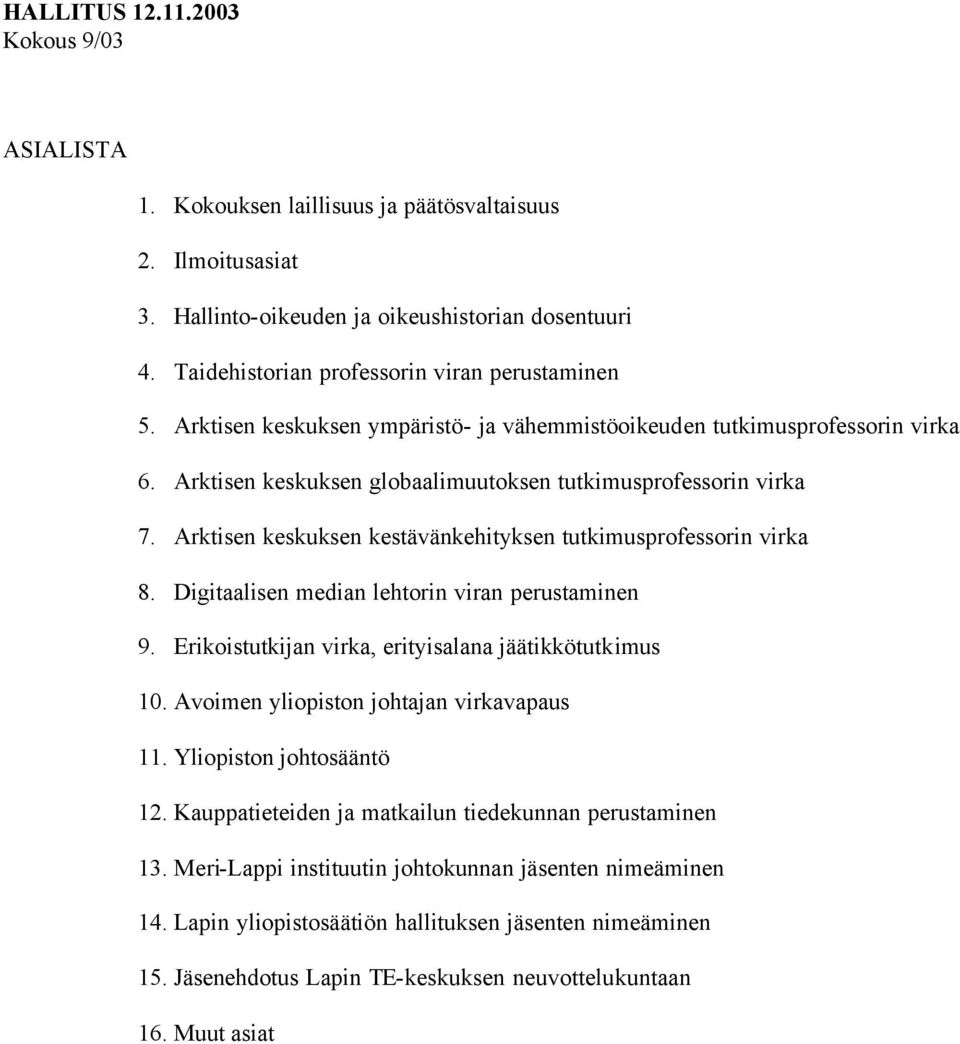 Arktisen keskuksen kestävänkehityksen tutkimusprofessorin virka 8. Digitaalisen median lehtorin viran perustaminen 9. Erikoistutkijan virka, erityisalana jäätikkötutkimus 10.