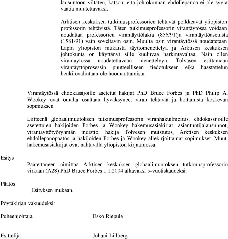 Muulta osin virantäytössä noudatetaan Lapin yliopiston mukaista täyttömenettelyä ja Arktisen keskuksen johtokunta on käyttänyt sille kuuluvaa harkintavaltaa.