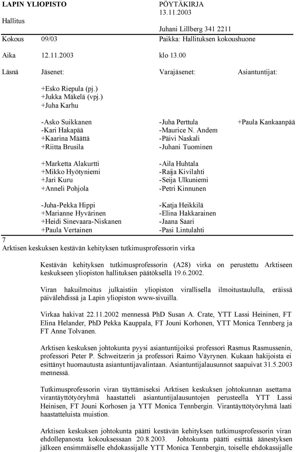 tutkimusprofessorin virka Kestävän kehityksen tutkimusprofessorin (A28) virka on perustettu Arktiseen keskukseen yliopiston hallituksen päätöksellä 19.6.2002.