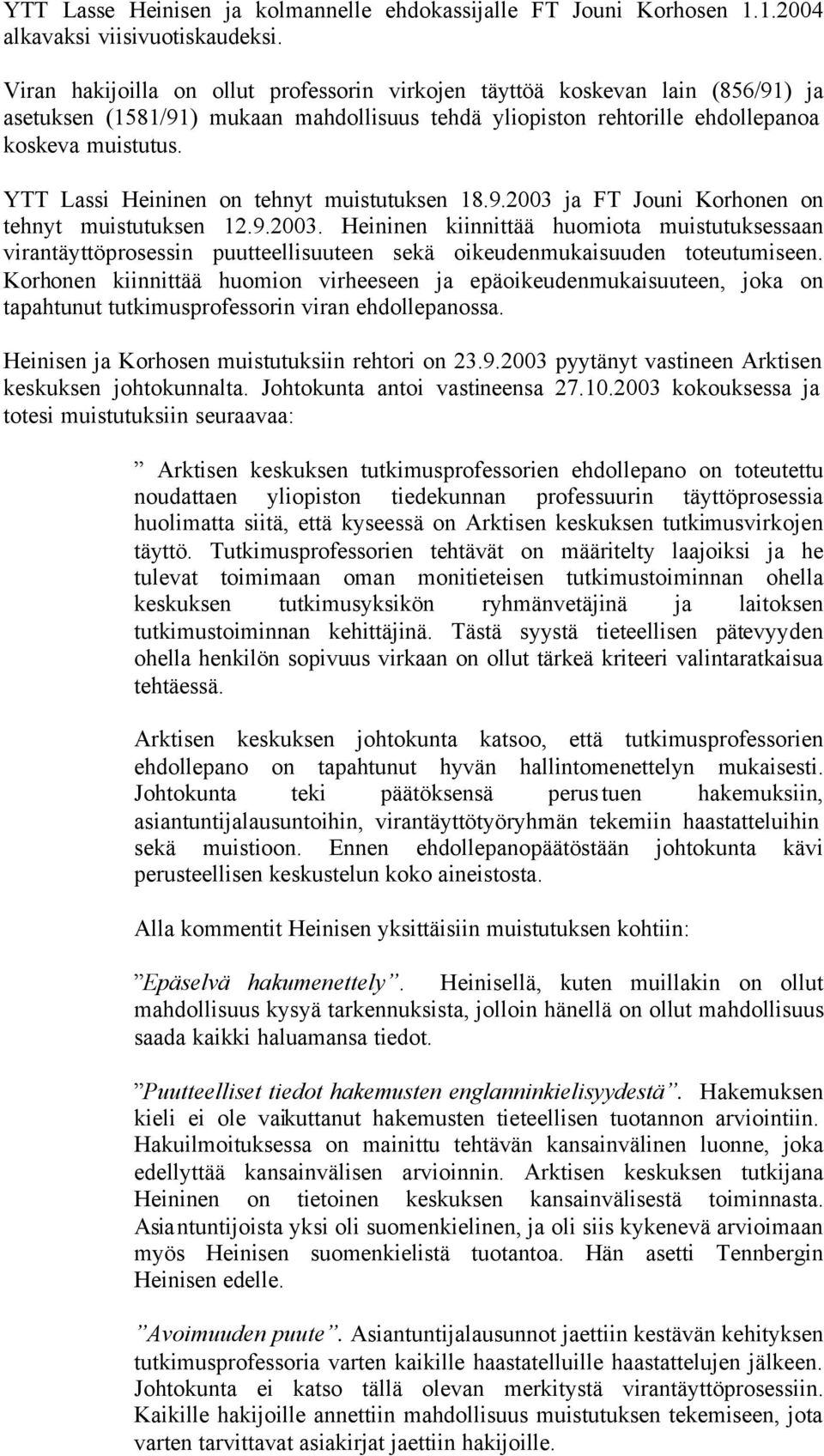 YTT Lassi Heininen on tehnyt muistutuksen 18.9.2003 ja FT Jouni Korhonen on tehnyt muistutuksen 12.9.2003. Heininen kiinnittää huomiota muistutuksessaan virantäyttöprosessin puutteellisuuteen sekä oikeudenmukaisuuden toteutumiseen.